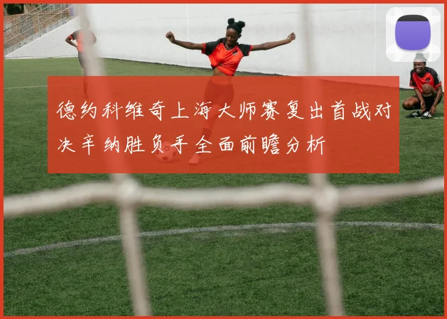德约科维奇上海大师赛复出首战对决辛纳胜负手全面前瞻分析