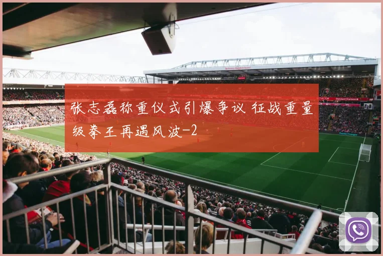 张志磊称重仪式引爆争议 征战重量级拳王再遇风波