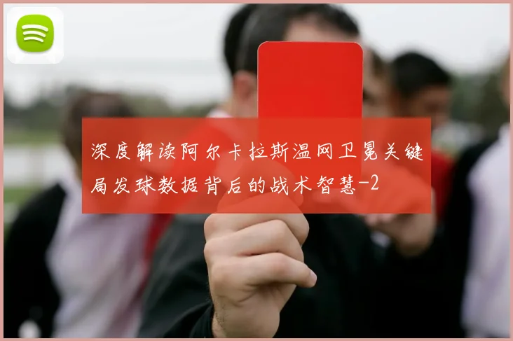深度解读阿尔卡拉斯温网卫冕关键局发球数据背后的战术智慧