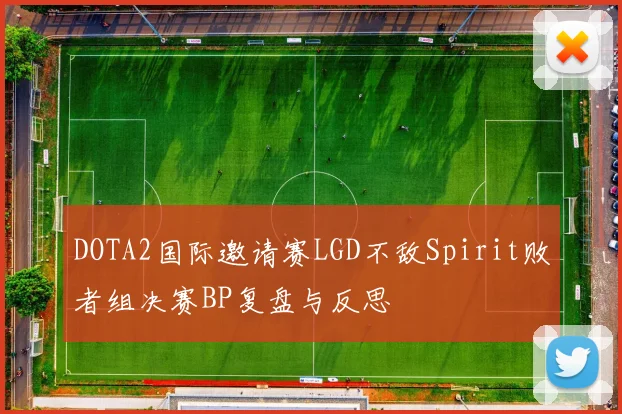 DOTA2国际邀请赛LGD不敌Spirit败者组决赛BP复盘与反思