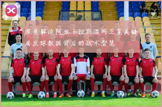 深度解读阿尔卡拉斯温网卫冕关键局发球数据背后的战术智慧